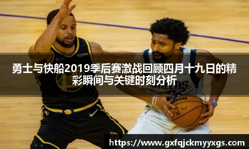勇士与快船2019季后赛激战回顾四月十九日的精彩瞬间与关键时刻分析